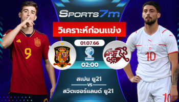 วิเคราะห์บอล สเปน U21 VS สวิตเซอร์แลนด์ U21 วันที่ 1 ก.ค. 66