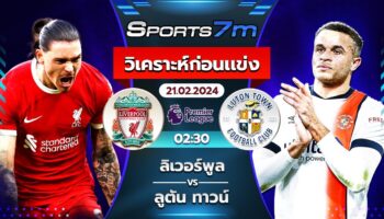 วิเคราะห์บอล ลิเวอร์พูล vs ลูตัน ทาวน์ วันที่ 21 ก.พ. 67